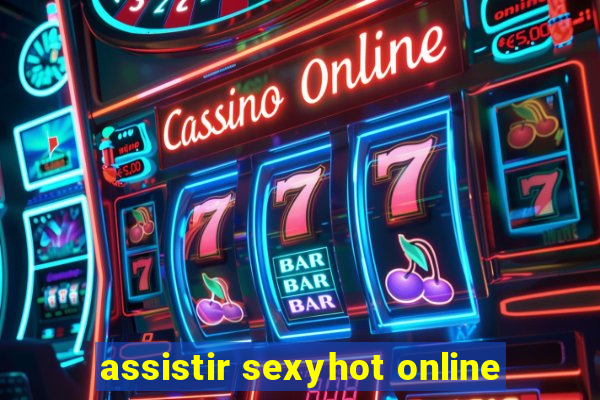 assistir sexyhot online